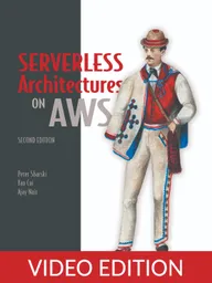 Serverless Architectures on AWS, Second Edition Video Edition